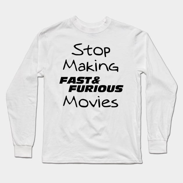 Stop making fast and furious movies Long Sleeve T-Shirt by PharaohCloset